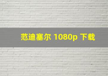 范迪塞尔 1080p 下载